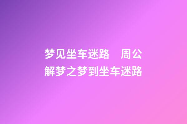 梦见坐车迷路　周公解梦之梦到坐车迷路